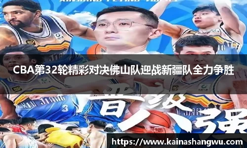 CBA第32轮精彩对决佛山队迎战新疆队全力争胜